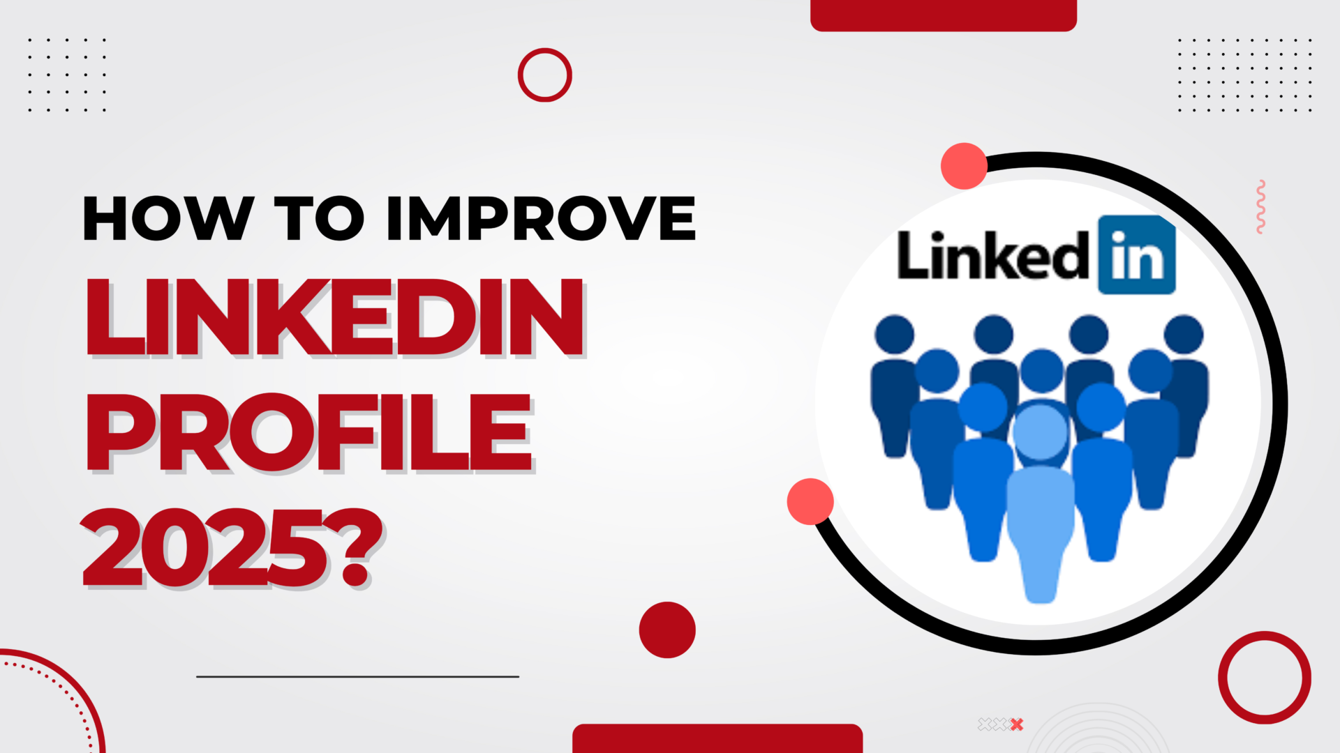 How to improve LinkedIn profile 2025?